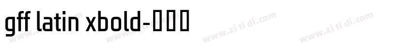 gff latin xbold字体转换 gff latin xbold字体转换